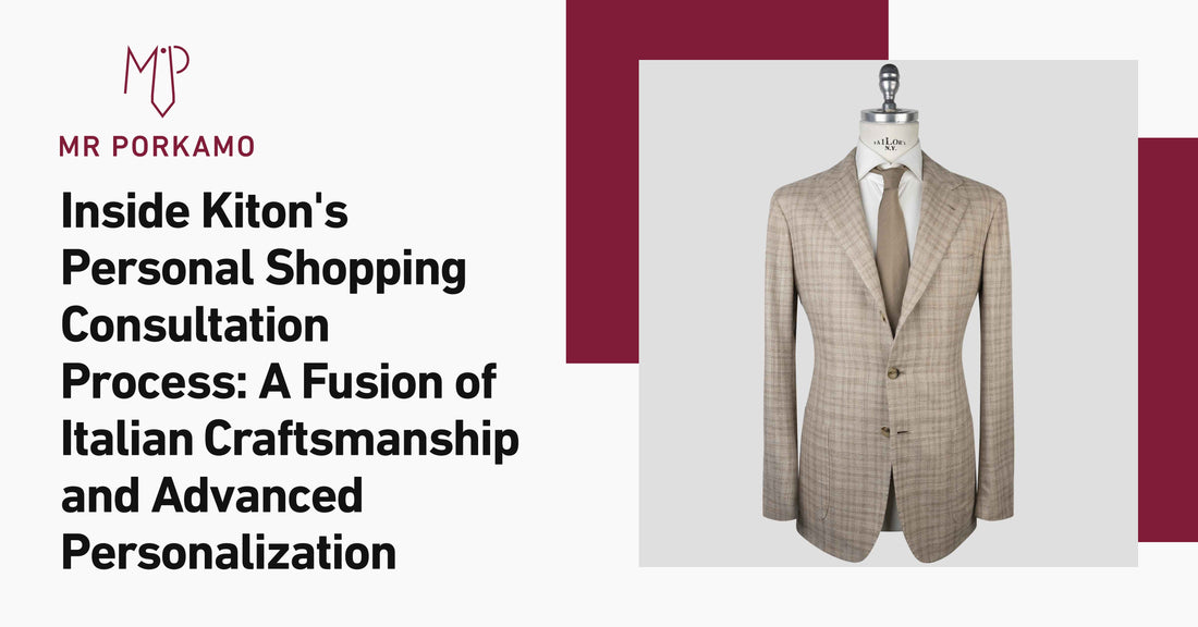 Inside Kiton’s Personal Shopping Consultation Process: A Fusion of Italian Craftsmanship and Advanced Personalization